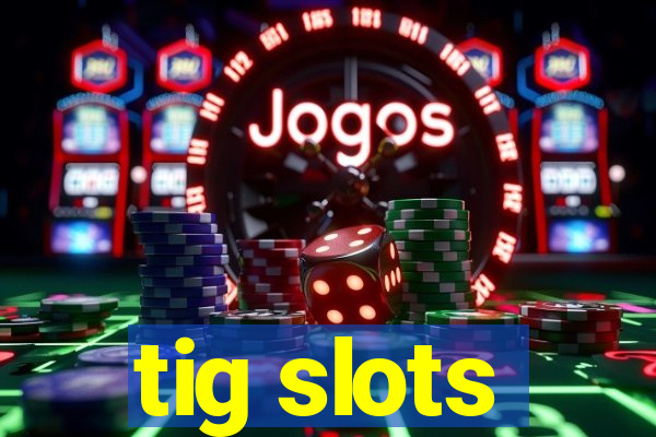 tig slots